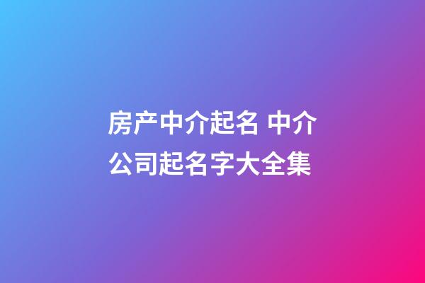 房产中介起名 中介公司起名字大全集-第1张-公司起名-玄机派